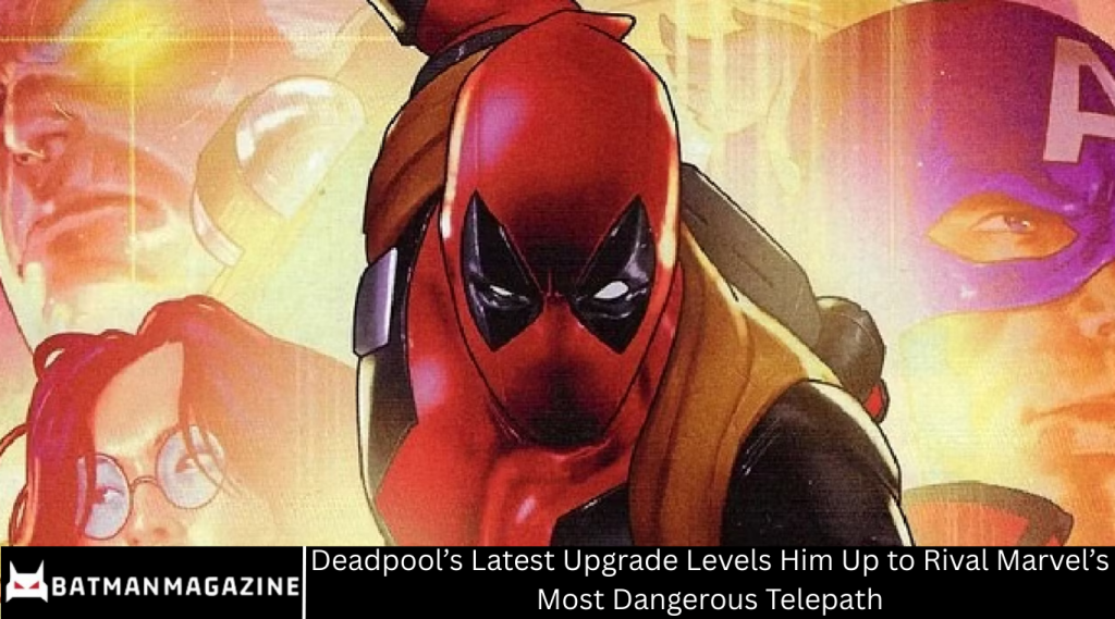 Deadpool’s Latest Upgrade Levels Him Up to Rival Marvel’s Most Dangerous Telepath